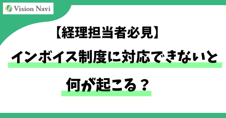 インボイス制度に対応できないと何が起こる？【経理担当者必見】
