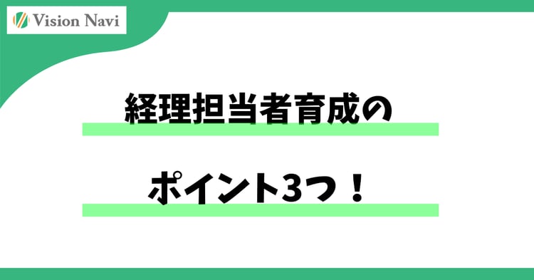 経理担当者育成のポイント3つ― 属人化を防ぎ、会社の数字を「経営に活かす」ために ―