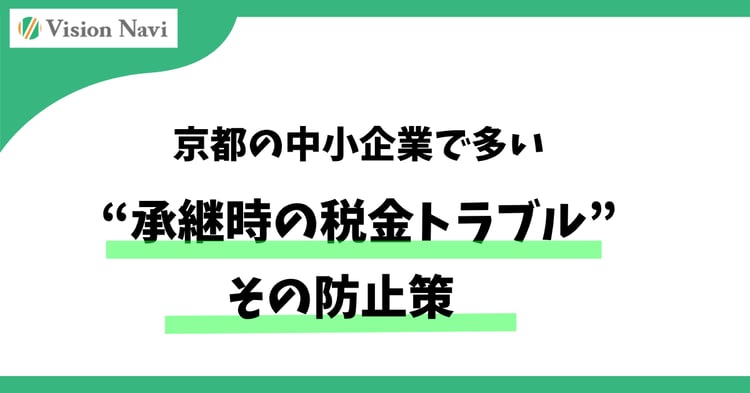 京都の中小企業で多い“承継時の税金トラブル”とその防止策