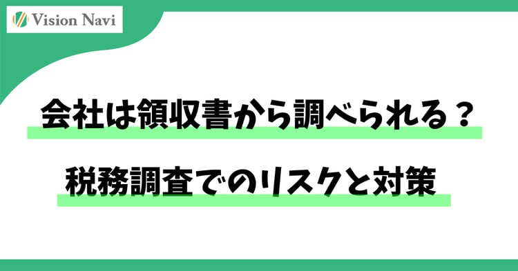 会社は領収書から調べられる？税務調査でのリスクと対策