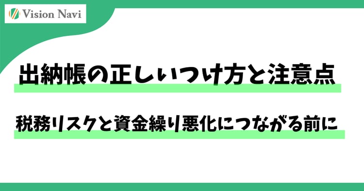 出納帳の正しいつけ方と注意点― 小さなミスが「税務リスク」と「資金繰り悪化」につながる前に ―