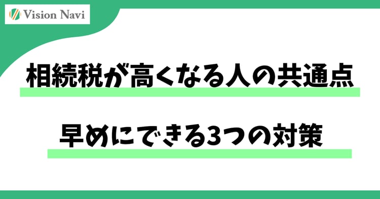 相続税が高くなる人の共通点と、早めにできる3つの対策